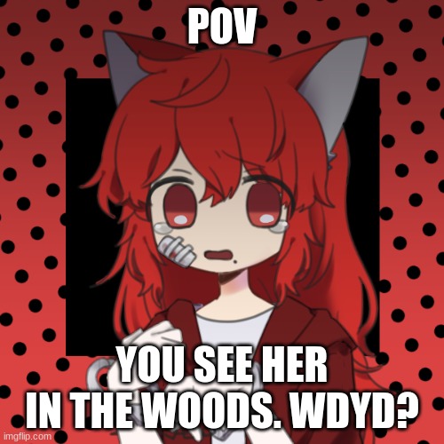 RP with Genderbent HJ|Any RP|No joke or Military OCs|No hurting or killing | POV; YOU SEE HER IN THE WOODS. WDYD? | image tagged in rp | made w/ Imgflip meme maker
