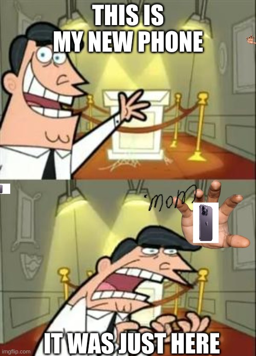 This Is Where I'd Put My Trophy If I Had One | THIS IS MY NEW PHONE; IT WAS JUST HERE | image tagged in memes,this is where i'd put my trophy if i had one | made w/ Imgflip meme maker