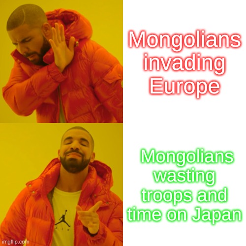 Pweez upvote | Mongolians invading Europe; Mongolians wasting troops and time on Japan | image tagged in memes,drake hotline bling | made w/ Imgflip meme maker