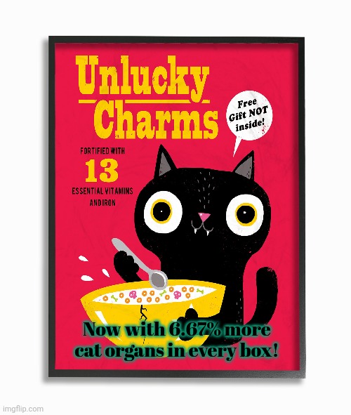 Best new breakfast food | Now with 6.67% more cat organs in every box! | image tagged in stop it get some help,breakfast,cereal,cursed,cat | made w/ Imgflip meme maker