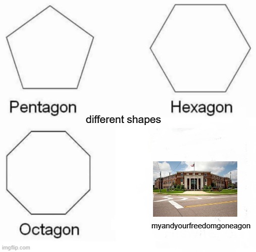 trueee | different shapes; myandyourfreedomgoneagon | image tagged in memes,pentagon hexagon octagon | made w/ Imgflip meme maker