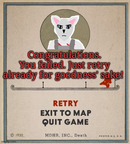 IDK it seems every day there's a weird new trend on here | Congratulations. You failed. Just retry already for goodness' sake! | image tagged in cuphead death screen,candystripe | made w/ Imgflip meme maker