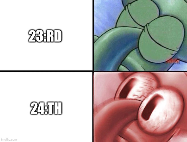 sleeping Squidward | 23:RD; 24:TH | image tagged in sleeping squidward | made w/ Imgflip meme maker