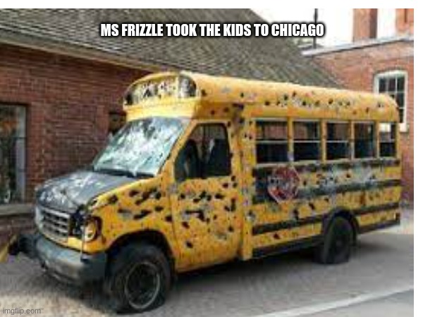 MS FRIZZLE TOOK THE KIDS TO CHICAGO | image tagged in bus stop | made w/ Imgflip meme maker