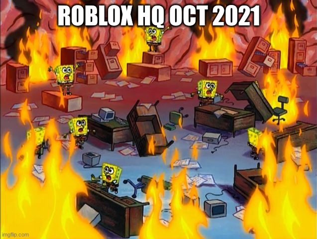 spongebob fire | ROBLOX HQ OCT 2021 | image tagged in spongebob fire | made w/ Imgflip meme maker