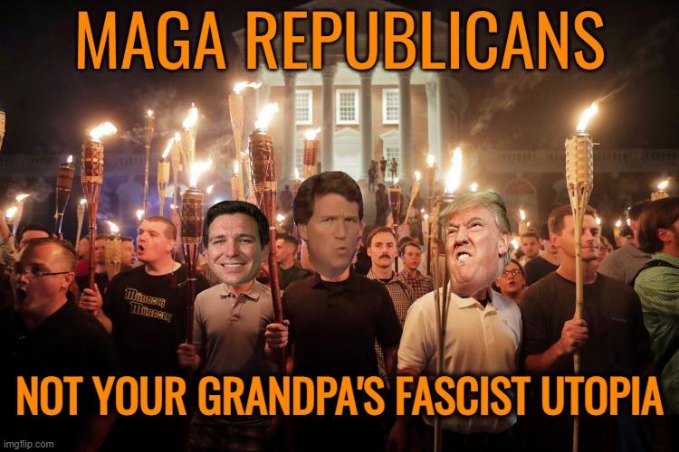 Charlottesville Neo-Nazi march | MAGA REPUBLICANS NOT YOUR GRANDPA'S FASCIST UTOPIA | image tagged in charlottesville neo-nazi march | made w/ Imgflip meme maker