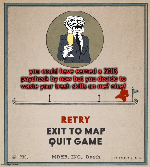 this death screen probaly makes people quit | you could have earned a 300$ paycheck by now but you decide to waste your trash skills on me? nice! | image tagged in cuphead death screen | made w/ Imgflip meme maker