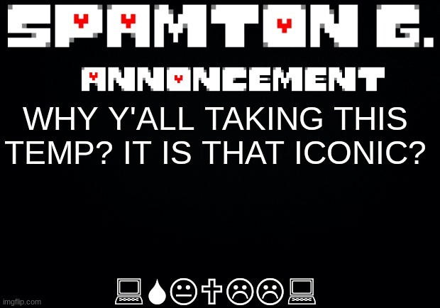 Spamton announcement temp | :SKULL:; WHY Y'ALL TAKING THIS TEMP? IT IS THAT ICONIC? | image tagged in spamton announcement temp | made w/ Imgflip meme maker