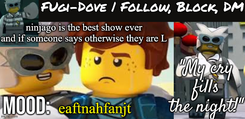 Fugi-Dove Template 1.1 | ninjago is the best show ever and if someone says otherwise they are L; eaftnahfanjt | image tagged in fugi-dove template 1 1 | made w/ Imgflip meme maker