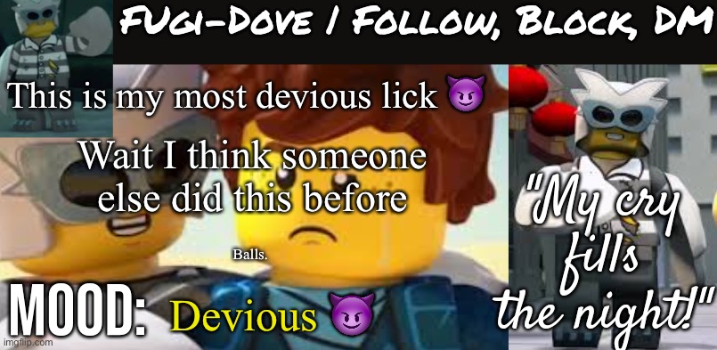 Soz | This is my most devious lick 😈; Wait I think someone else did this before; Balls. Devious 😈 | image tagged in fugi-dove template 1 1,balls | made w/ Imgflip meme maker