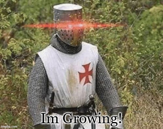 Growing Stronger Crusader | Im Growing! | image tagged in growing stronger crusader | made w/ Imgflip meme maker