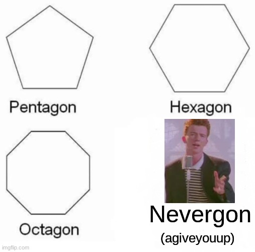 Nevergon | Nevergon; (agiveyouup) | image tagged in memes,pentagon hexagon octagon | made w/ Imgflip meme maker