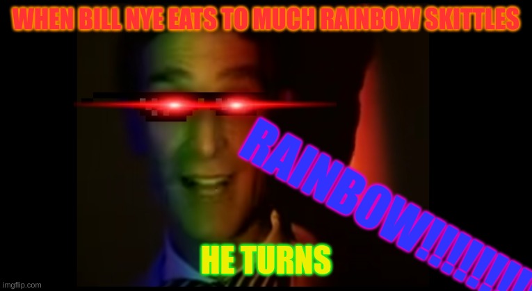 rainbow bill nye | WHEN BILL NYE EATS TO MUCH RAINBOW SKITTLES; RAINBOW!!!!!!!!! HE TURNS | image tagged in bill nye the science guy,funny,rainbow skittles | made w/ Imgflip meme maker