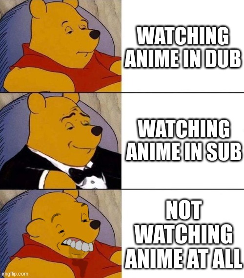 Watching Anime | WATCHING ANIME IN DUB; WATCHING ANIME IN SUB; NOT WATCHING ANIME AT ALL | image tagged in best better blurst | made w/ Imgflip meme maker