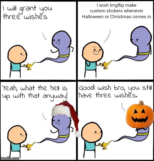 All I want on Imgflip is a Pro account | I wish Imgflip make custom stickers whenever Halloween or Christmas comes in | image tagged in 3 wishes,memes,christmas,funny,halloween | made w/ Imgflip meme maker