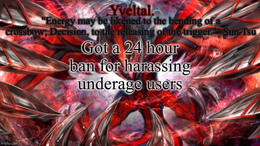 .Yveltal. Announcement temp | Got a 24 hour ban for harassing underage users | image tagged in yveltal announcement temp | made w/ Imgflip meme maker