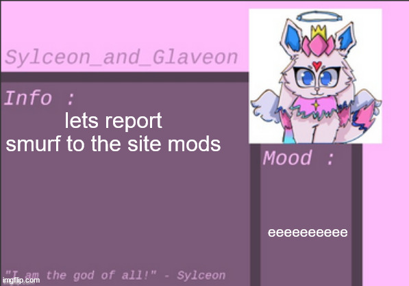 lets report smurf to the site mods; eeeeeeeeee | image tagged in sylceon_and_glaveon 6 0 | made w/ Imgflip meme maker