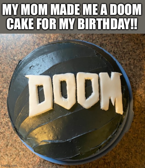 AKDJSKFNAKXNAKFNJSNFJEND MY FAVORITE BIRTHDAY CAKE SO FAR | MY MOM MADE ME A DOOM CAKE FOR MY BIRTHDAY!! | image tagged in its my birthday,doom,why are you reading the tags,stop reading the tags,barney will eat all of your delectable biscuits | made w/ Imgflip meme maker