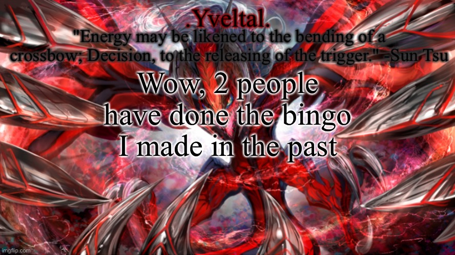 Brings me back to the good old days of late 2021-early 2022 | Wow, 2 people have done the bingo I made in the past | image tagged in yveltal announcement temp | made w/ Imgflip meme maker
