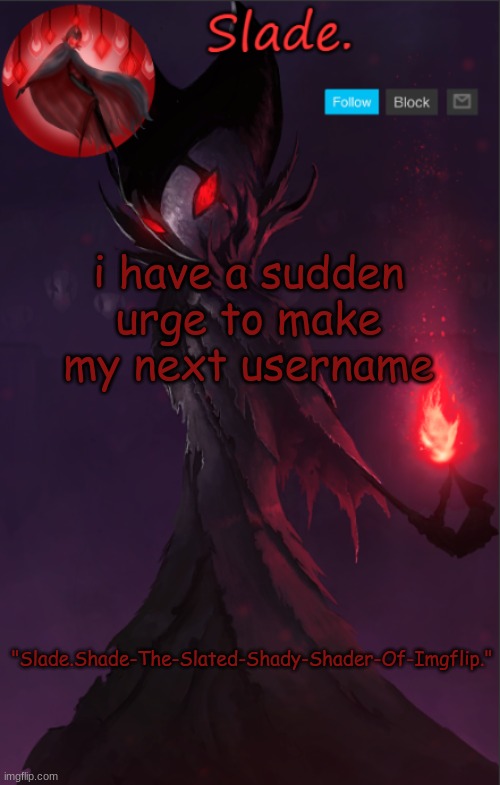 soap's grimm tempo | i have a sudden urge to make my next username; "Slade.Shade-The-Slated-Shady-Shader-Of-Imgflip." | image tagged in soap's grimm tempo | made w/ Imgflip meme maker