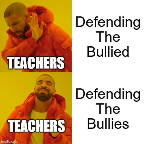 Schools Be Like: | Defending The Bullied; TEACHERS; Defending The Bullies; TEACHERS | image tagged in memes,drake hotline bling | made w/ Imgflip meme maker