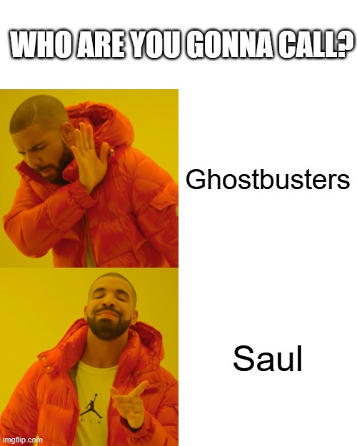 Better call Saul | WHO ARE YOU GONNA CALL? Ghostbusters; Saul | image tagged in memes,drake hotline bling | made w/ Imgflip meme maker