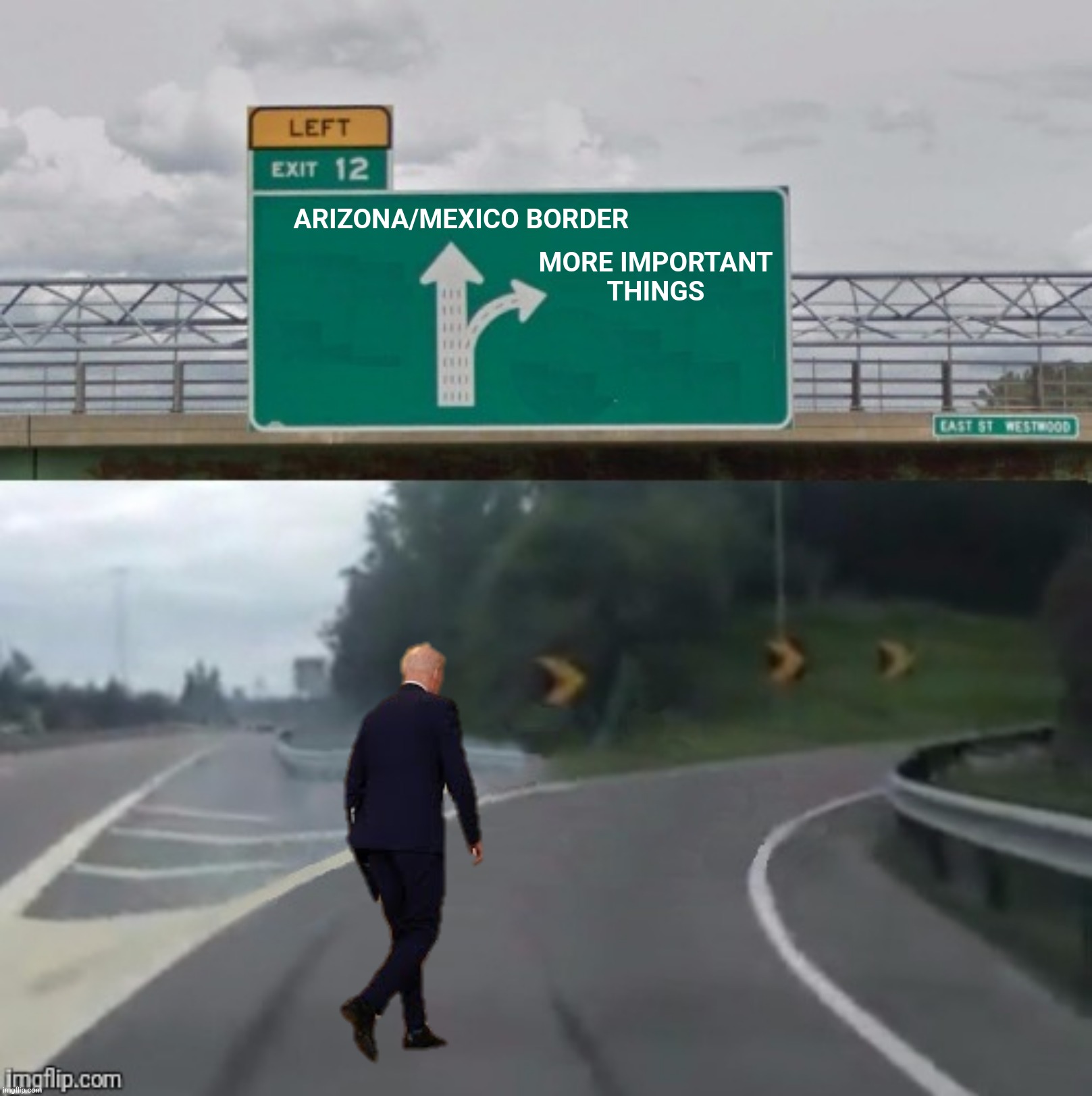 Making a run from the border | ARIZONA/MEXICO BORDER; MORE IMPORTANT
THINGS | image tagged in bad photoshop,creepy joe biden,left exit 12 off ramp,border | made w/ Imgflip meme maker