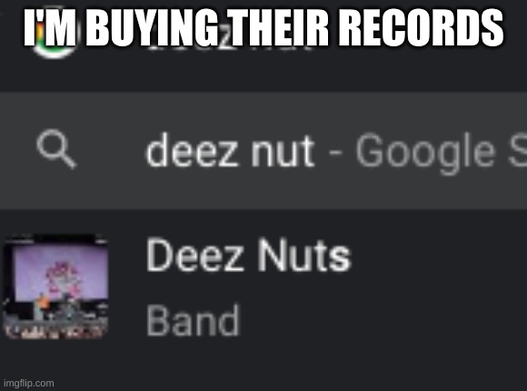 iucq erghiuq | I'M BUYING THEIR RECORDS | image tagged in deez nuts,deez nutz,lol | made w/ Imgflip meme maker