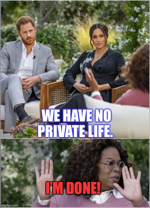 Harry Megan Oprah | WE HAVE NO PRIVATE LIFE. I’M DONE! | image tagged in harry megan oprah | made w/ Imgflip meme maker