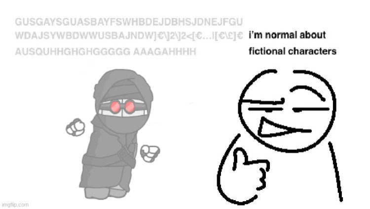 i'm normal about fictional characters | image tagged in i'm normal about fictional characters | made w/ Imgflip meme maker