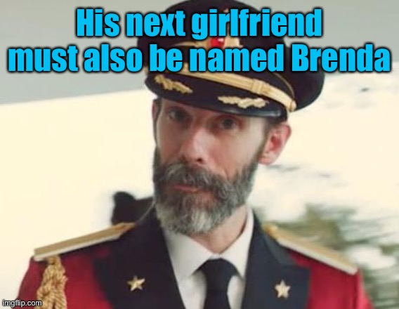 Captain Obvious | His next girlfriend must also be named Brenda | image tagged in captain obvious | made w/ Imgflip meme maker