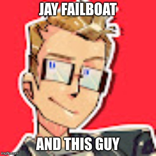 JAY FAILBOAT AND THIS GUY | made w/ Imgflip meme maker