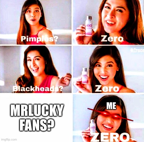 MRLUCKY FANS? ME | image tagged in deep fried pimples zero | made w/ Imgflip meme maker