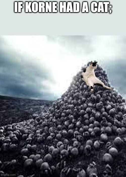 Skull Throne | IF KORNE HAD A CAT; | image tagged in skull throne | made w/ Imgflip meme maker