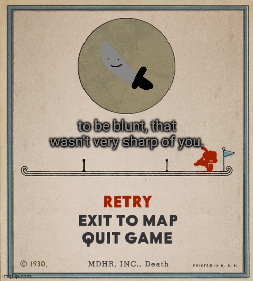 better luck never | to be blunt, that wasn't very sharp of you. | image tagged in cuphead death screen | made w/ Imgflip meme maker