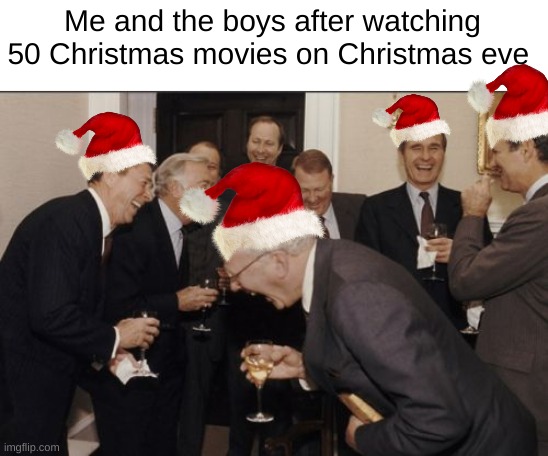 CrisMus | Me and the boys after watching 50 Christmas movies on Christmas eve | image tagged in memes,laughing men in suits | made w/ Imgflip meme maker