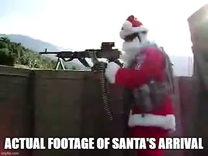 Santa with a gun | ACTUAL FOOTAGE OF SANTA'S ARRIVAL | image tagged in santa with a gun | made w/ Imgflip meme maker
