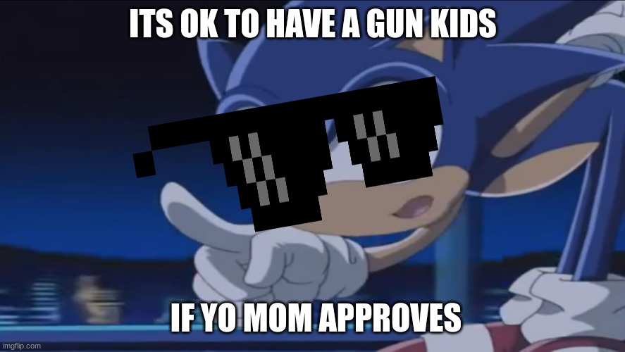 Kids, Don't - Sonic X | ITS OK TO HAVE A GUN KIDS; IF YO MOM APPROVES | image tagged in kids don't - sonic x | made w/ Imgflip meme maker