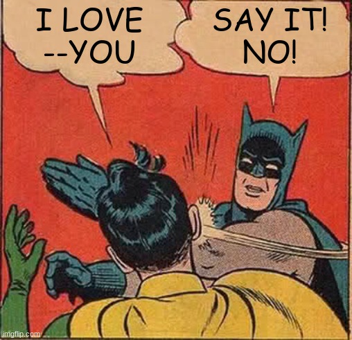 Batman Slapping Robin Meme | I LOVE
--YOU; SAY IT!
NO! | image tagged in memes,batman slapping robin | made w/ Imgflip meme maker