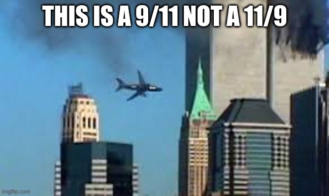 9/11 plane crash | THIS IS A 9/11 NOT A 11/9 | image tagged in 9/11 plane crash | made w/ Imgflip meme maker
