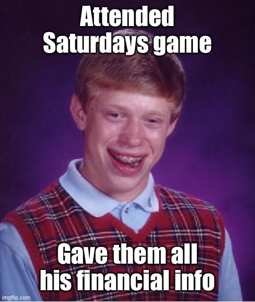 Bad Luck Brian Meme | Attended Saturdays game Gave them all his financial info | image tagged in memes,bad luck brian | made w/ Imgflip meme maker