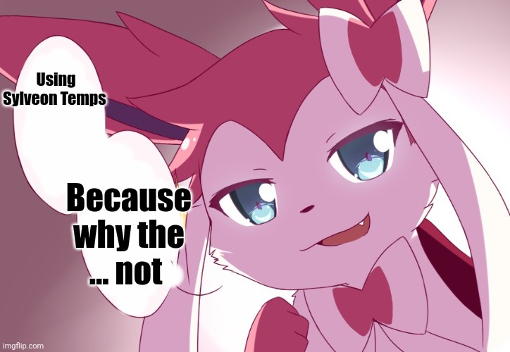 Sylveon | Using Sylveon Temps; Because why the ... not | image tagged in sylveon | made w/ Imgflip meme maker