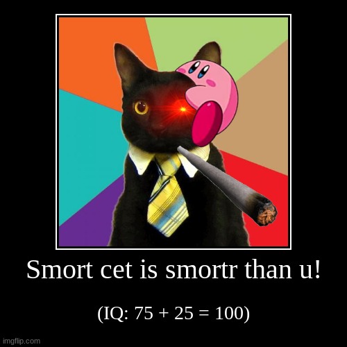 smort cet | image tagged in funny,demotivationals | made w/ Imgflip demotivational maker