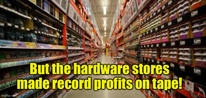 Hardware | But the hardware stores made record profits on tape! | image tagged in hardware | made w/ Imgflip meme maker