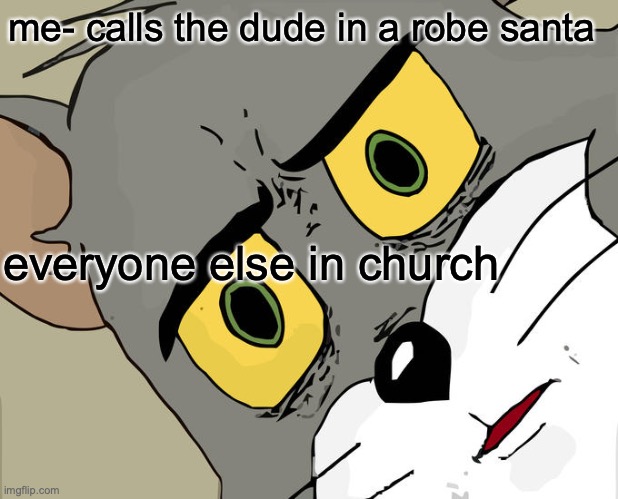 church with toddlers be like | me- calls the dude in a robe santa; everyone else in church | image tagged in memes,unsettled tom | made w/ Imgflip meme maker