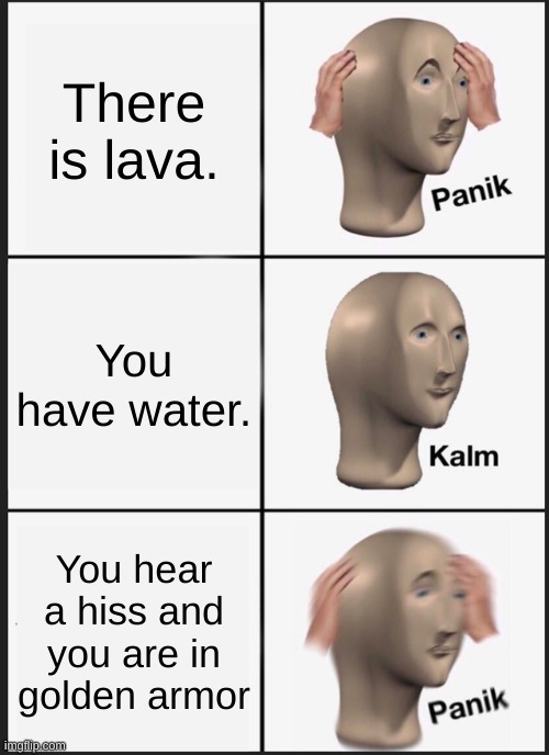Welp... | There is lava. You have water. You hear a hiss and you are in golden armor | image tagged in memes,panik kalm panik | made w/ Imgflip meme maker
