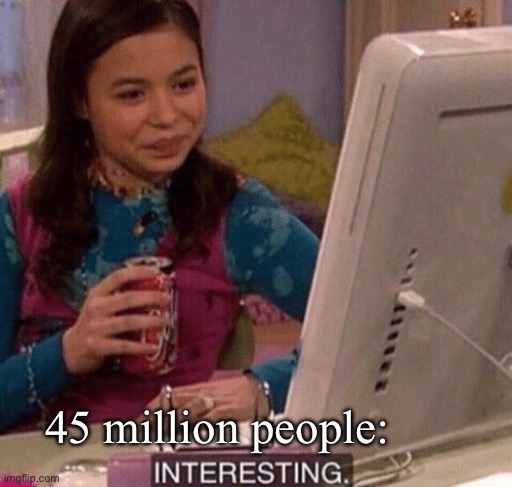 Running joke | 45 million people: | image tagged in icarly interesting | made w/ Imgflip meme maker