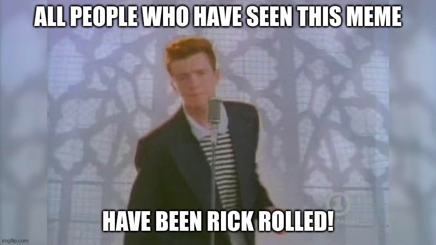 Rick Roll | ALL PEOPLE WHO HAVE SEEN THIS MEME HAVE BEEN RICK ROLLED! | image tagged in rick roll | made w/ Imgflip meme maker