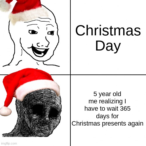 Ok i fixed it | Christmas Day; 5 year old me realizing I have to wait 365 days for Christmas presents again | image tagged in happy wojak vs depressed wojak,memes,christmas | made w/ Imgflip meme maker