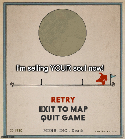 Cuphead Death Screen | I'm selling YOUR soul now! | image tagged in cuphead death screen | made w/ Imgflip meme maker